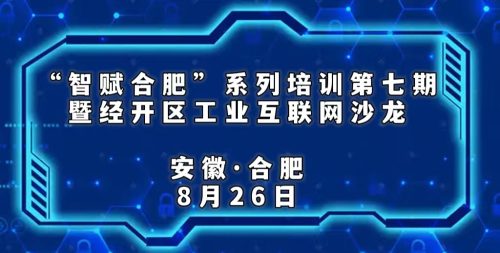 “智赋合肥”系列培训第七期暨经开区工业互联网沙龙