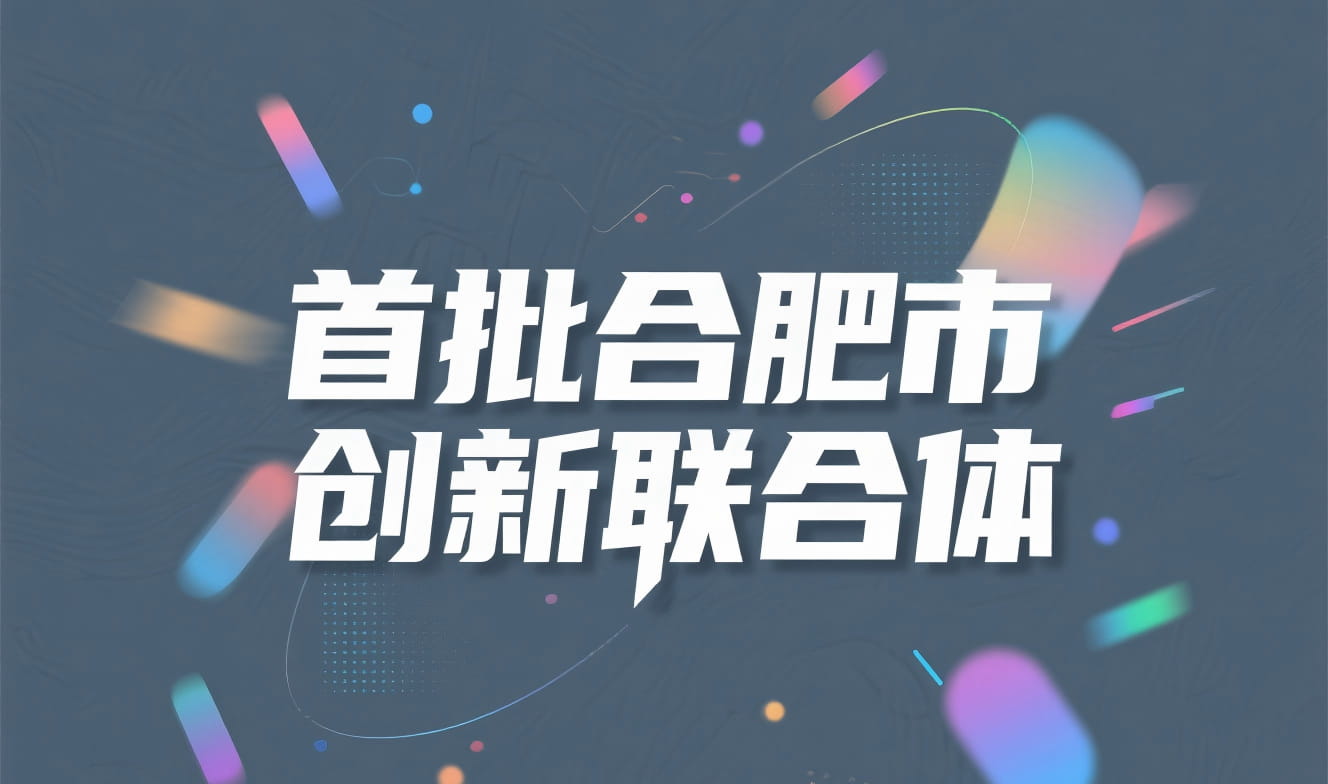 关于2025年首批合肥市创新联合体拟认定名单的公示