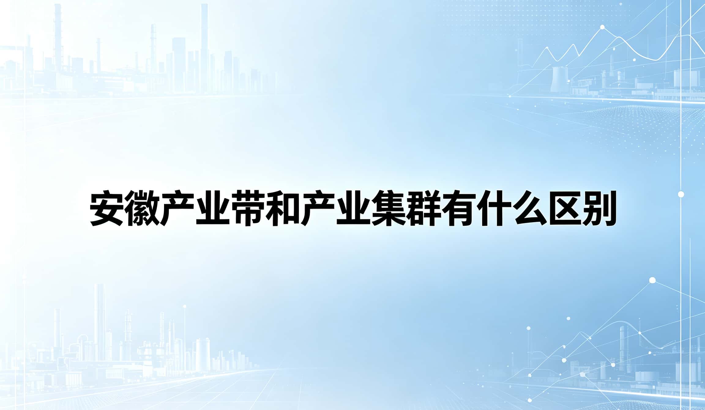 安徽产业带和产业集群有什么区别？企业怎么判断机会